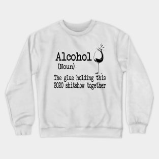 Alcohol The Glues Holding This 2020 Shitshow Together Gift Shirt Crewneck Sweatshirt